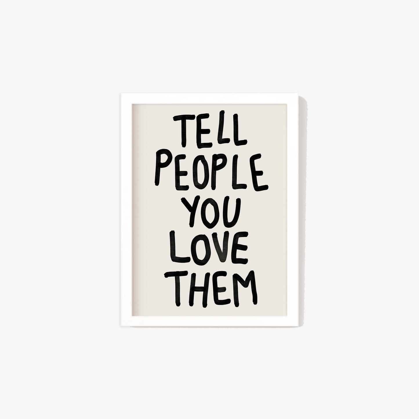 Tell People You Love Them Print