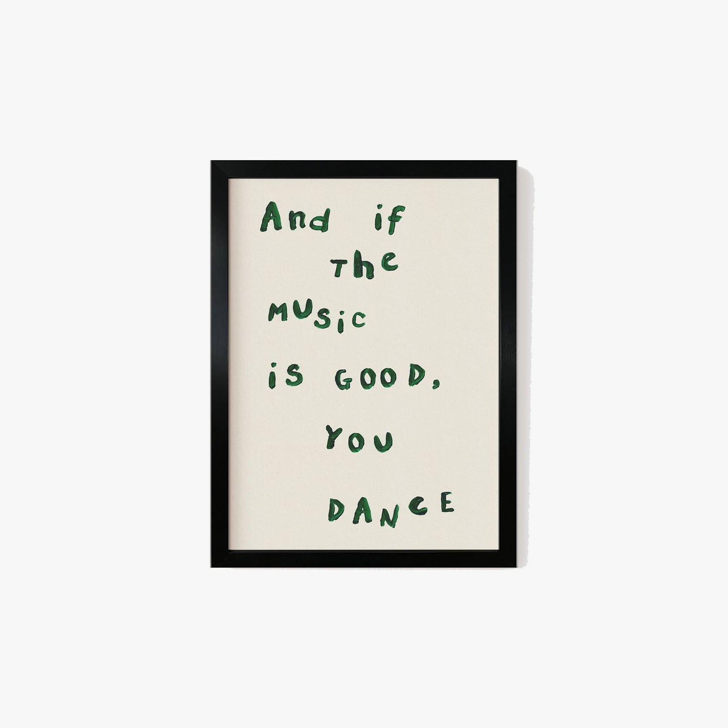 And If The Music Is Good, You Dance Print