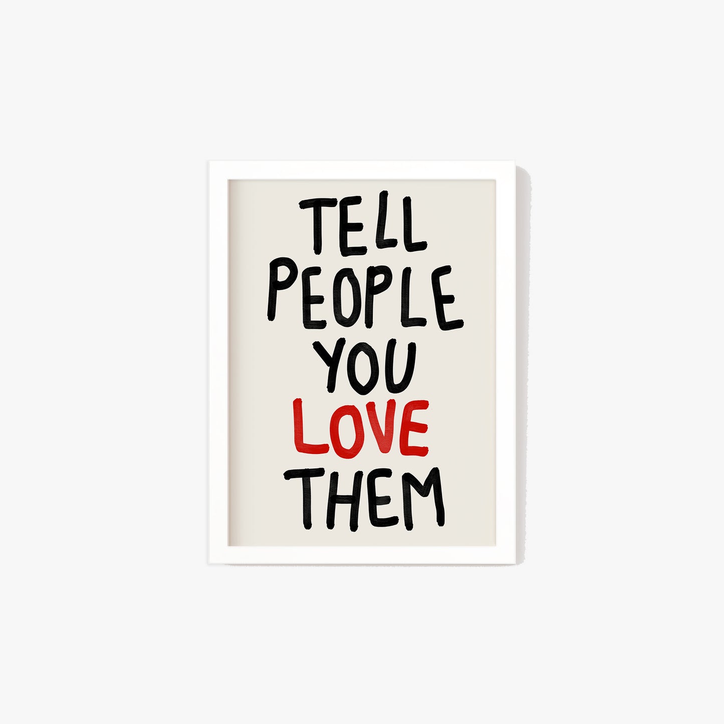 Tell People You Love Them Print