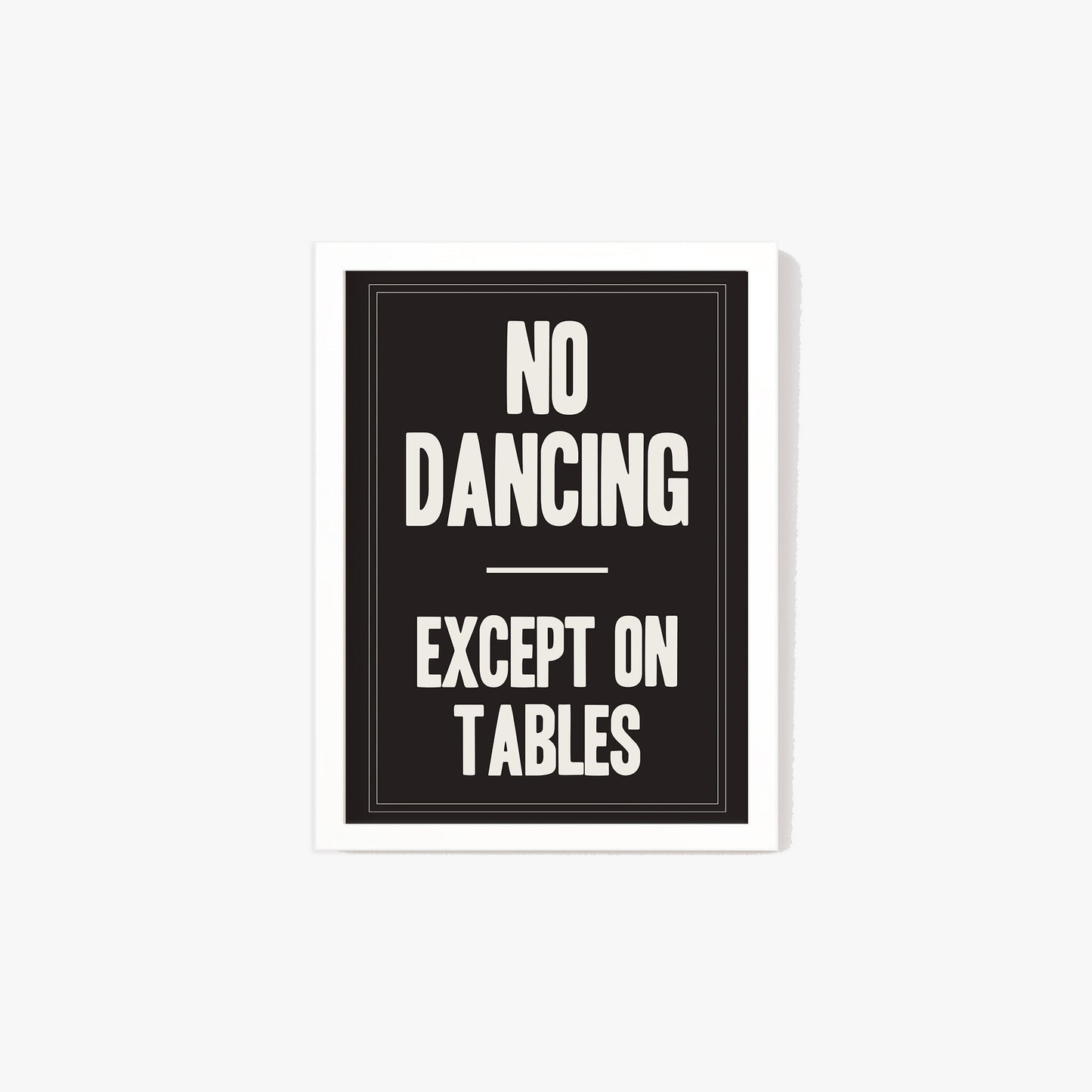 No Dancing Except On Tables Print