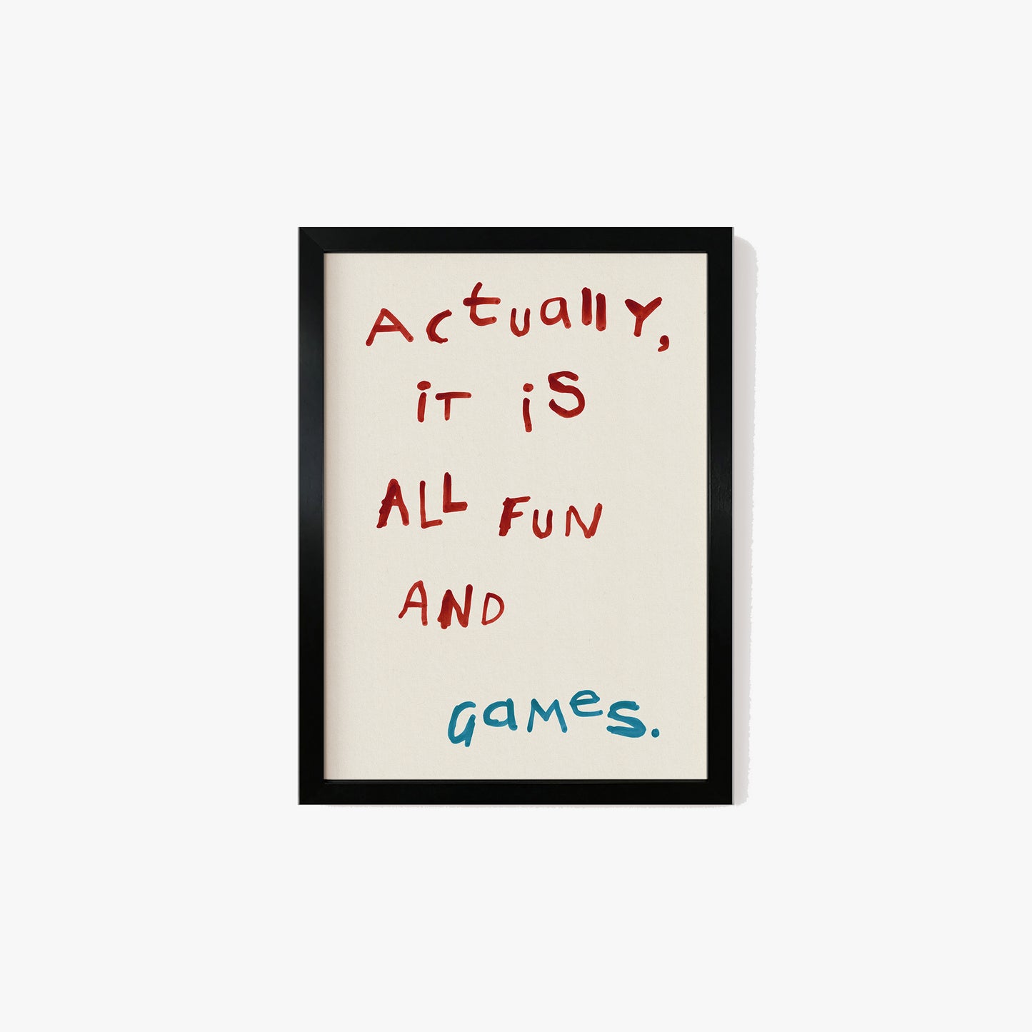 Actually, It is All Fun and Games Print
