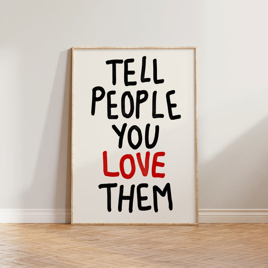 Tell People You Love Them Print