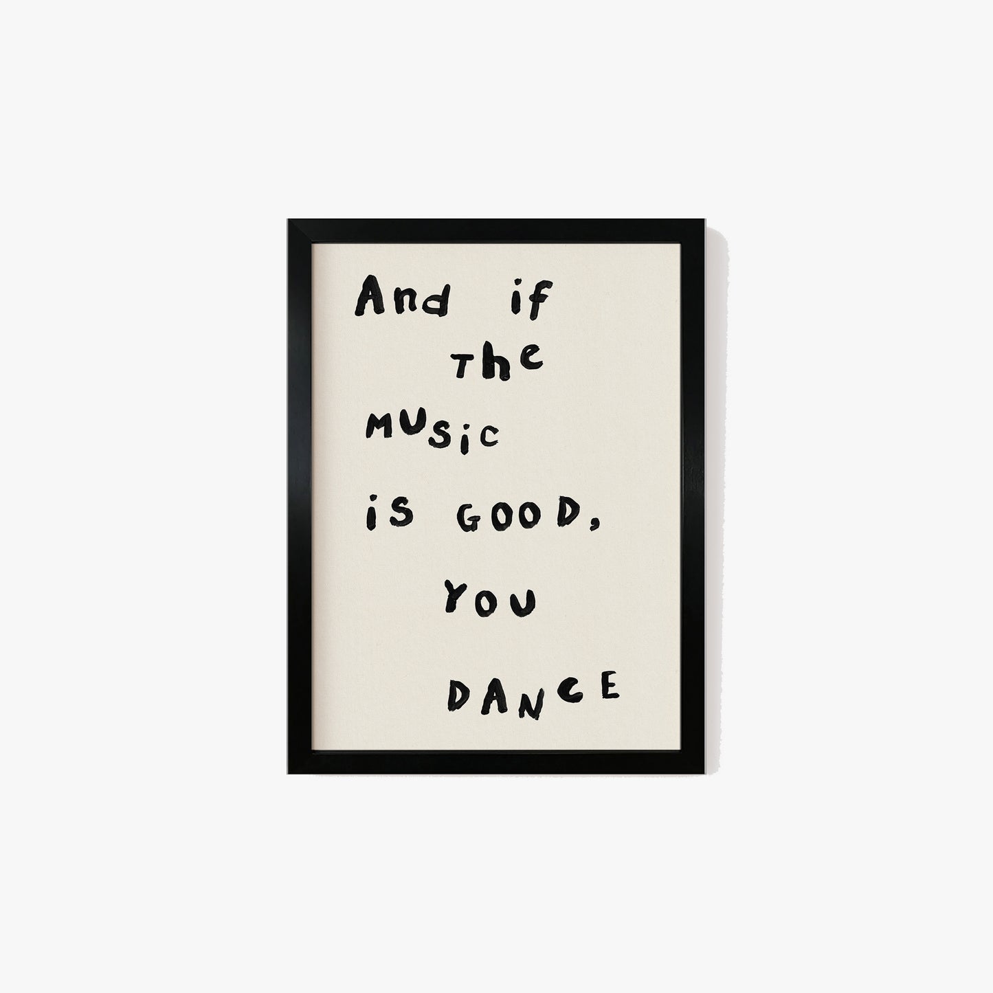 And If The Music Is Good, You Dance Print