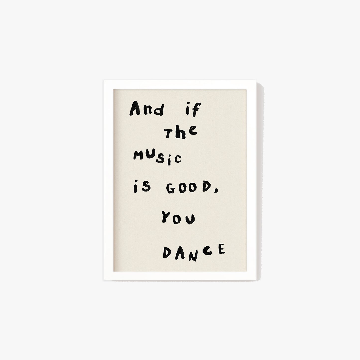 And If The Music Is Good, You Dance Print