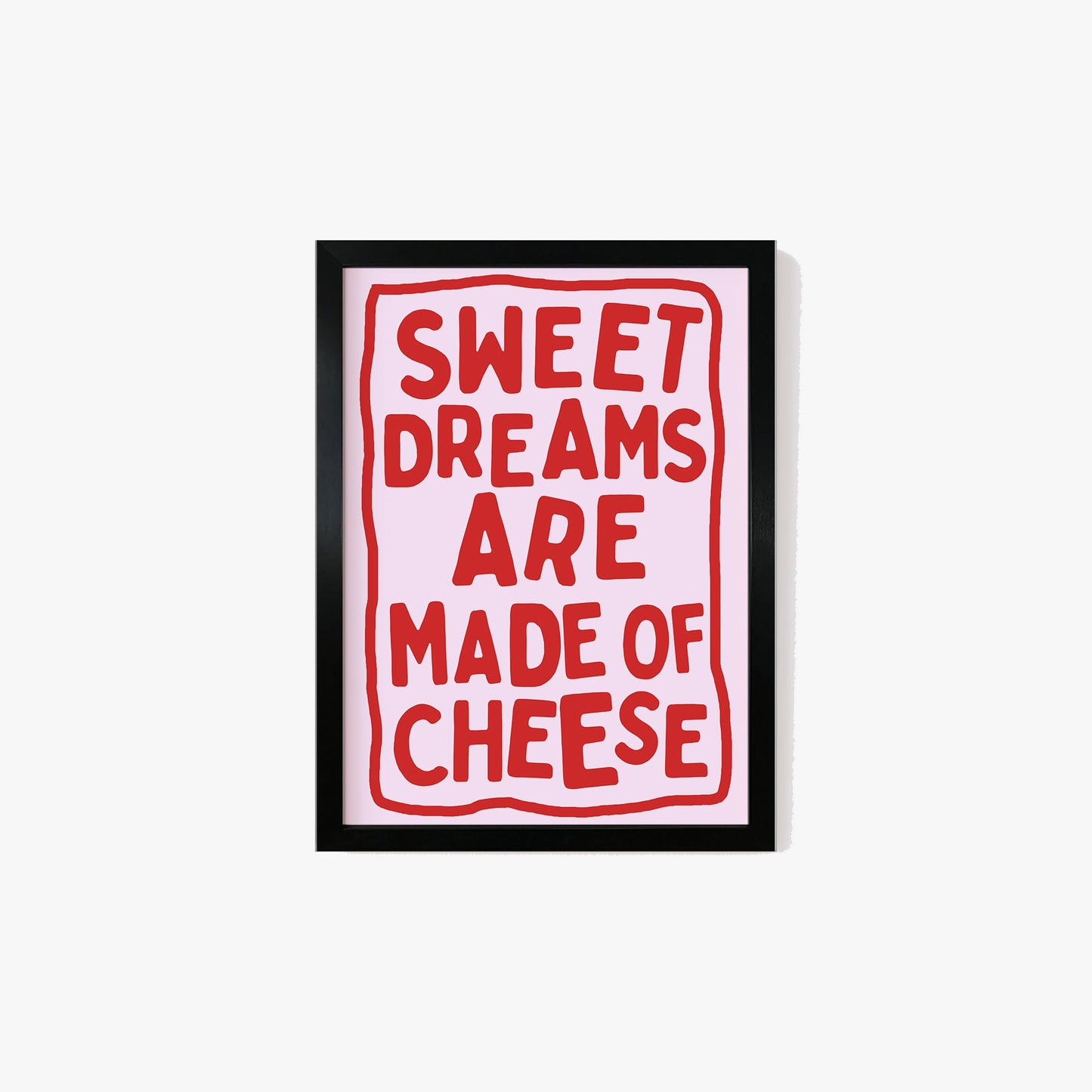 Sweet Dreams Are Made Of Cheese Print