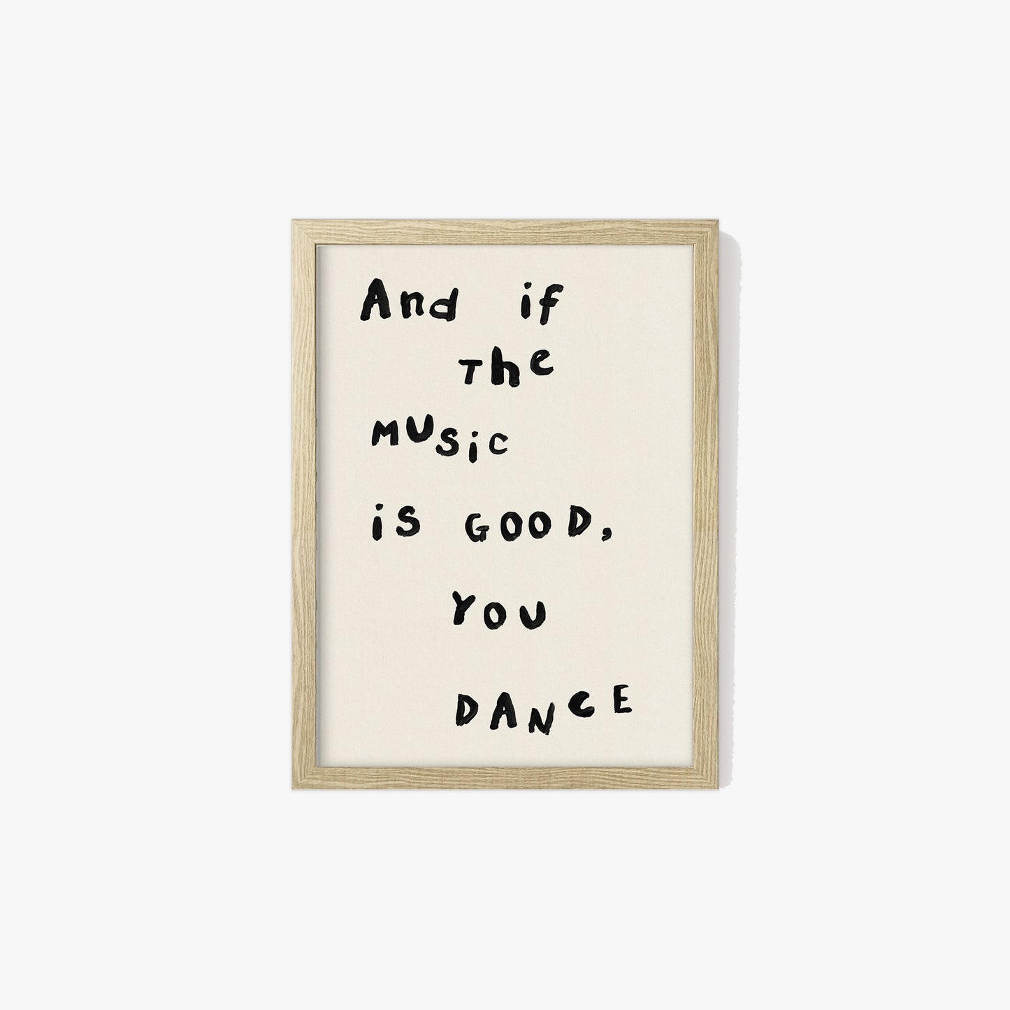 And If The Music Is Good, You Dance Print