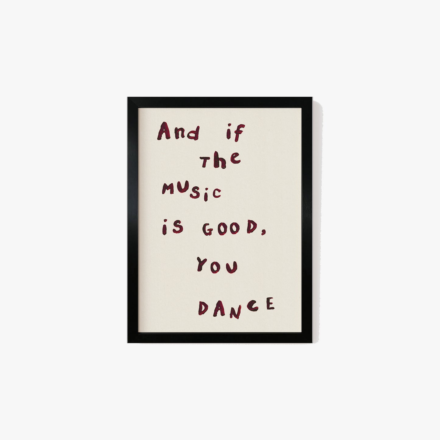 And If The Music Is Good, You Dance Print