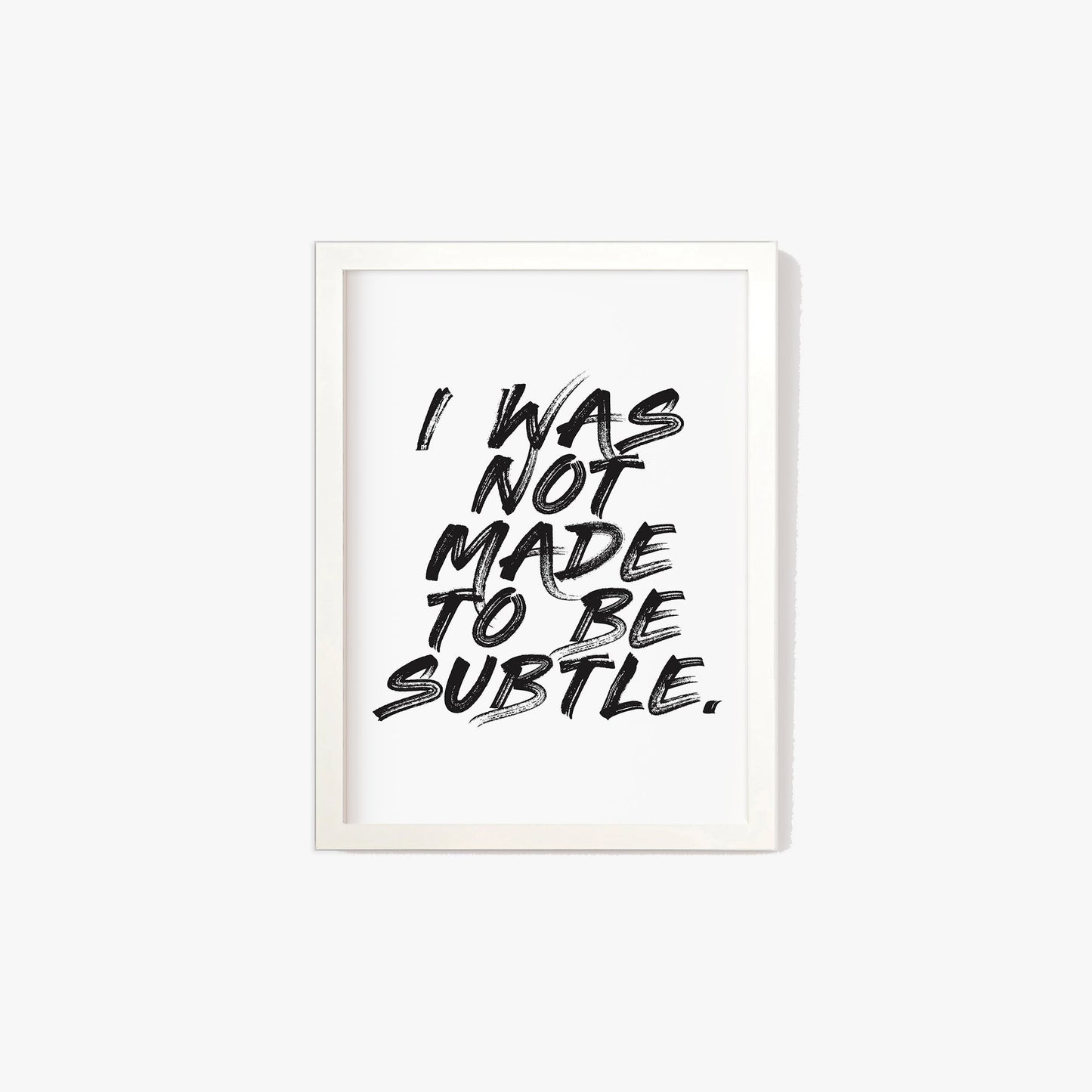 I Was Not Made To Be Subtle Feminist Print