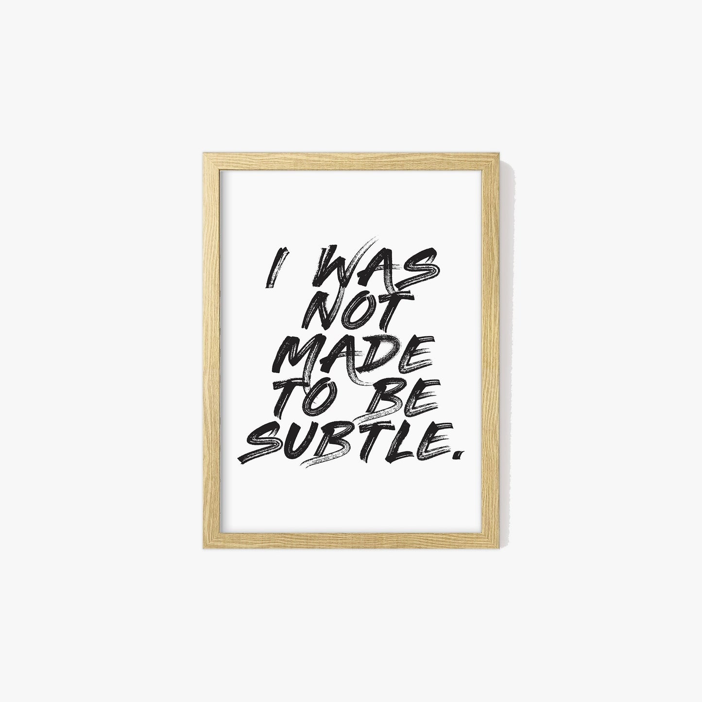 I Was Not Made To Be Subtle Feminist Print