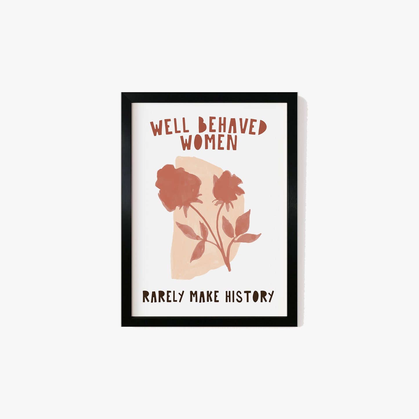 Well Behaved Women Rarely Make History Print