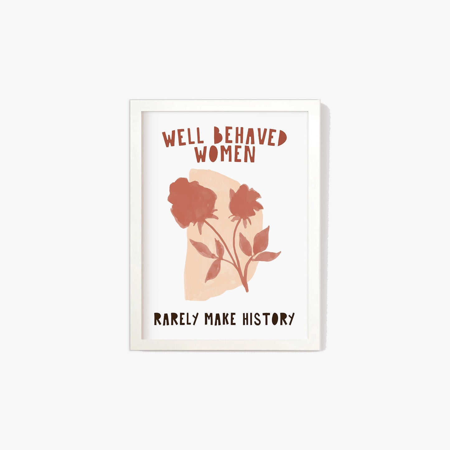 Well Behaved Women Rarely Make History Print