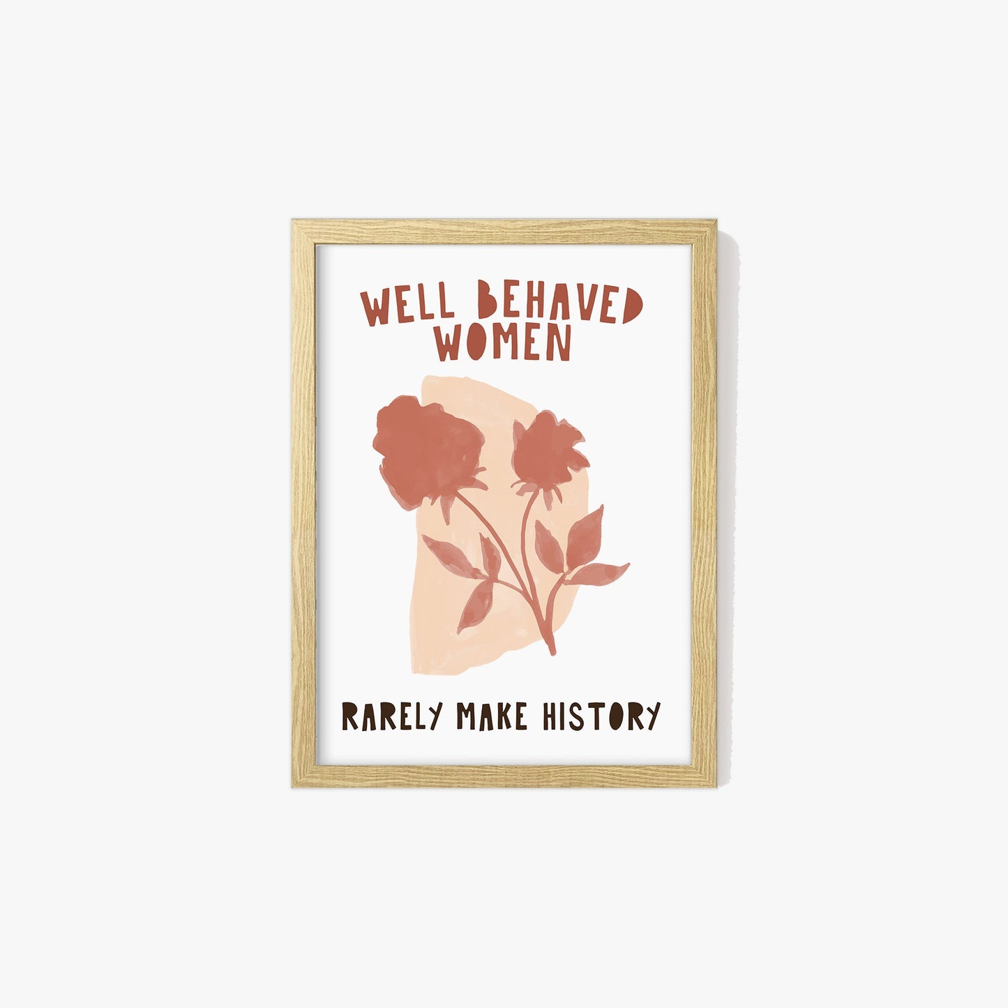 Well Behaved Women Rarely Make History Print