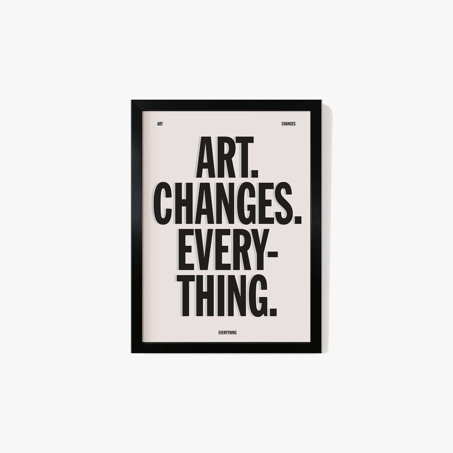 Art Changes Everything Print