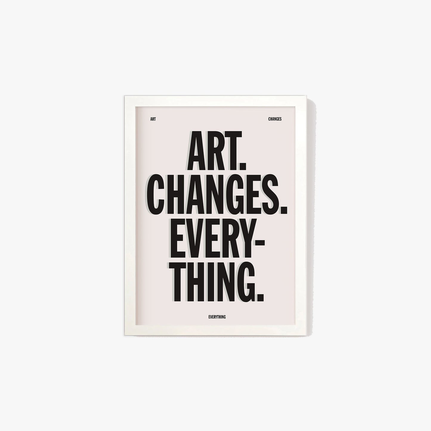 Art Changes Everything Print