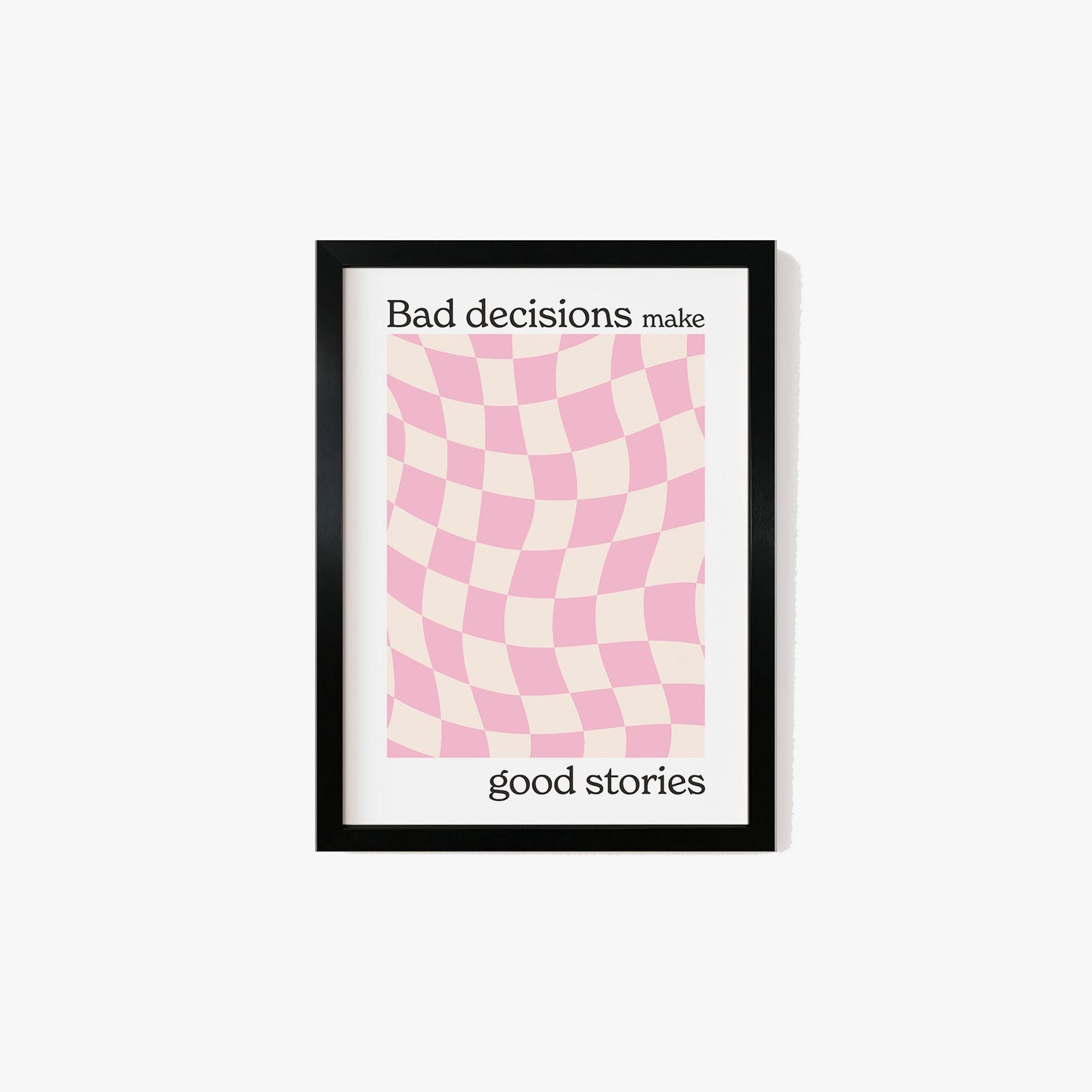 Bad Decisions Make Good Stories Print