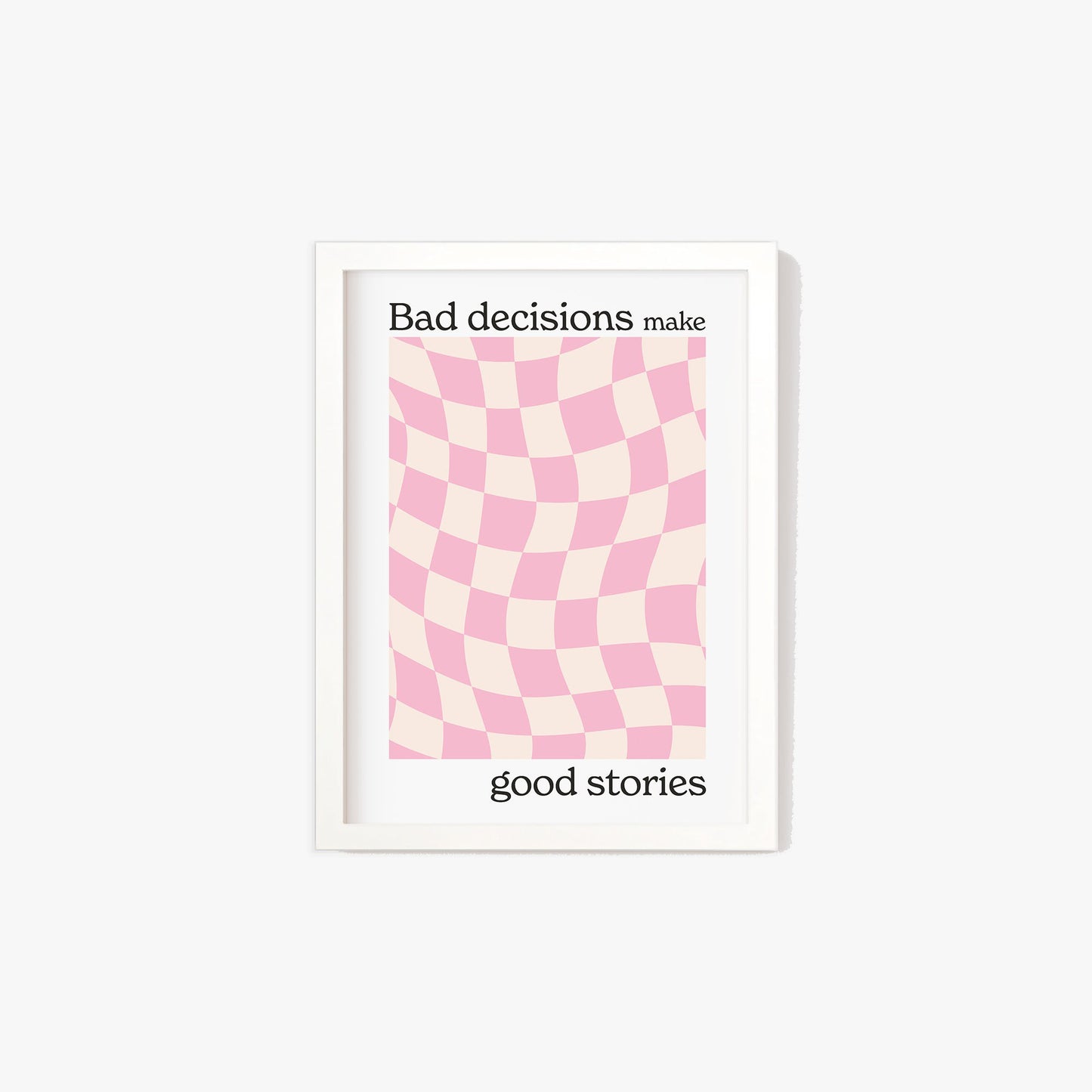 Bad Decisions Make Good Stories Print